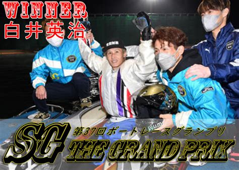 Sg第37回ボートレースグランプリthe Grand Prix）優勝！白井英治！悲願のグランプリ初制覇！ 笑副艇