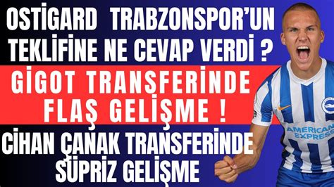 Ostigard Trabzonspor Un Teklifine Ne Cevap Verdi Gigot Transferinde