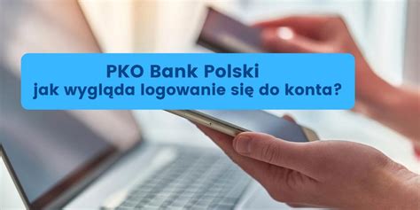 Pko Bank Polski Jak Przebiega Bezpieczne Logowanie Do Konta