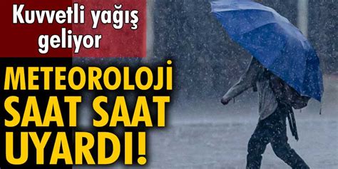 Meteoroloji saat saat uyardı Bu illerde kuvvetli yağış bekleniyor