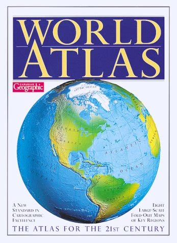 WORLD ATLAS ~CANADIAN GEOGRAPHIC~ THE ATLAS FOR THE 21ST CENTURY by ...