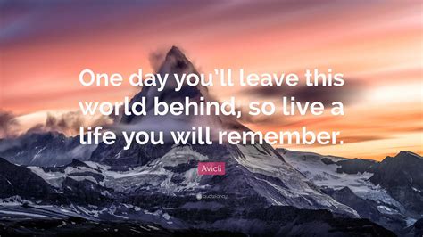 Avicii Quote One Day Youll Leave This World Behind So Live A Life