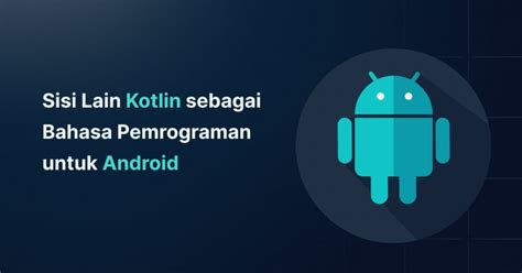 Sisi Lain Kotlin Sebagai Bahasa Pemrograman Untuk Android