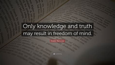 Eraldo Banovac Quote Only Knowledge And Truth May Result In Freedom