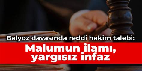 Balyoz davasında reddi hakim talebi Malumun ilamı yargısız infaz