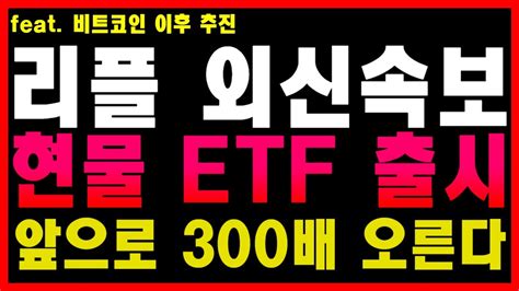 리플 현물 Etf 출시로 앞으로 300배 상승갑니다 리플속보 Youtube