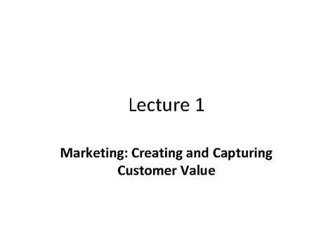 Lecture 1 Marketing Creating And Capturing Customer Value