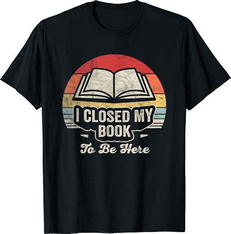 Retro Vintage I Closed My Book To Be Here Book Lover Reading T Shirt