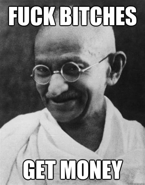 Fuck Bitches Get Money Hipster Gandhi Quickmeme
