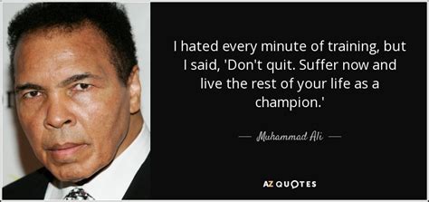 Muhammad Ali Quote I Hated Every Minute Of Training But I Said Dont