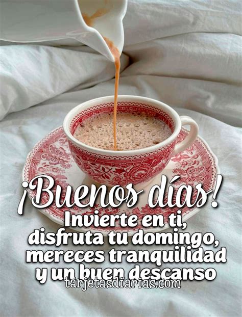 BUENOS DÍAS INVIERTE EN TI DISFRUTA TU DOMINGO MERECES TRANQUILIDAD