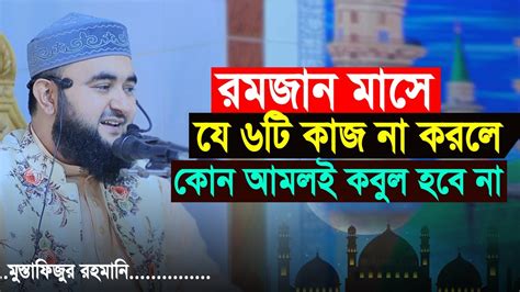 রমজান মাসে যে ৬টি কাজ না করলে কোন আমলই কবুল হবে না Mustafiz Rahmani