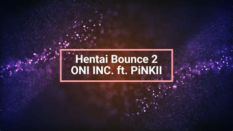 ONI INC Ft PiNKII Hentai Bounce 2 Lyrics YouTube