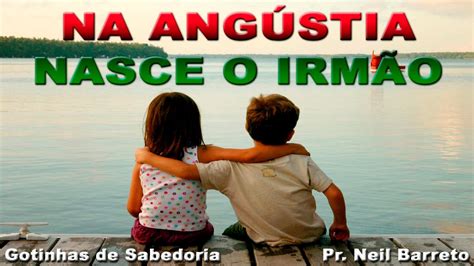 Na Angustia Nasce O Irmão - Na Angústia, Nasce o Irmão - Gotinha de Sabedoria - Pr. Neil Barreto ...