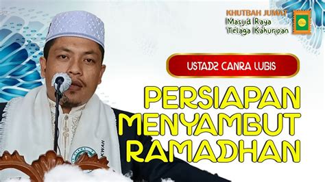 Persiapan Menyambut Ramadhan Ustadz Canra Lubis Khutbah Jumat