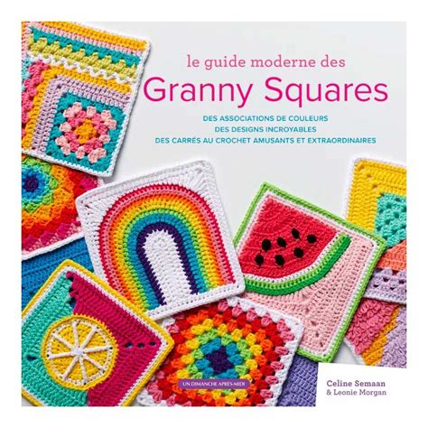 Le guide moderne des Granny Squares Céline Semaan et Léonie Morgan