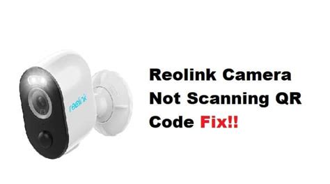 6 Things To Know About Reolink Camera Is Not Scanning QR Code DIY