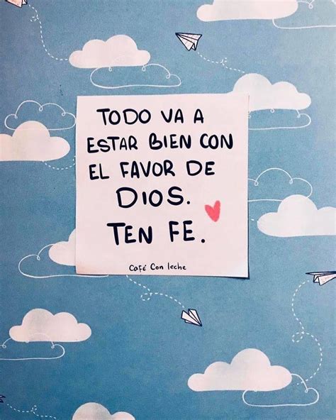 Todo Va A Estar Bien Con El Favor De Dios Ten Fe Frases