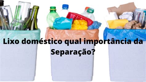 Qual A Import Ncia Da Separa O Do Seu Lixo Reciclavel Trabalho