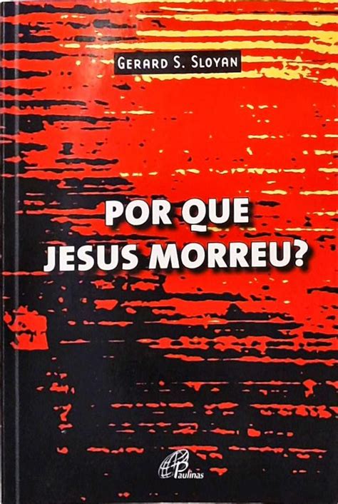 Por Que Jesus Morreu Gerard S Sloyan Traça Livraria e Sebo