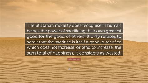 John Stuart Mill Quote “the Utilitarian Morality Does Recognise In Human Beings The Power Of