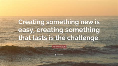 Adam Braun Quote Creating Something New Is Easy Creating Something