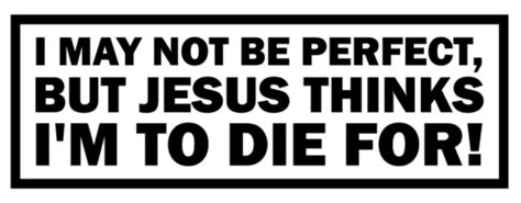 Jesus Thinks Im To Die For Vinyl Decal Bumper Sticker Christian