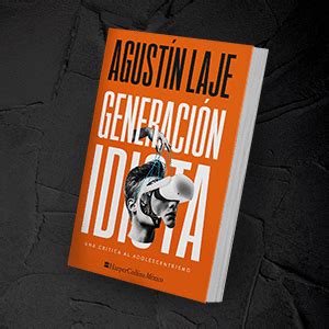 Generaci N Idiota Una Cr Tica Al Adolescentrismo Agustin Laje Peniel