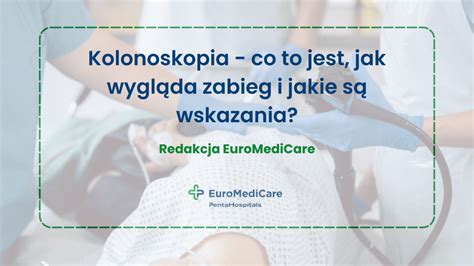 Kolonoskopia co to jest jak wygląda zabieg i jakie są wskazania