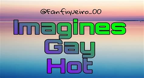 Imagines Gay Hot História escrita por Fanfiqueiro Spirit Fanfics e Histórias
