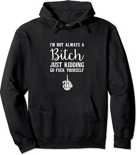 New Im Not Always A Bitch Just Kidding Go Fuck Yourself T Shirts Tees Design