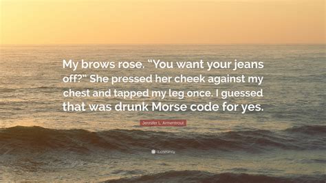 Jennifer L Armentrout Quote My Brows Rose You Want Your Jeans Off