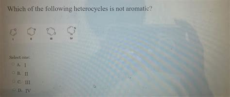 Solved Which Of The Following Heterocycles Is Not Aromatic Chegg