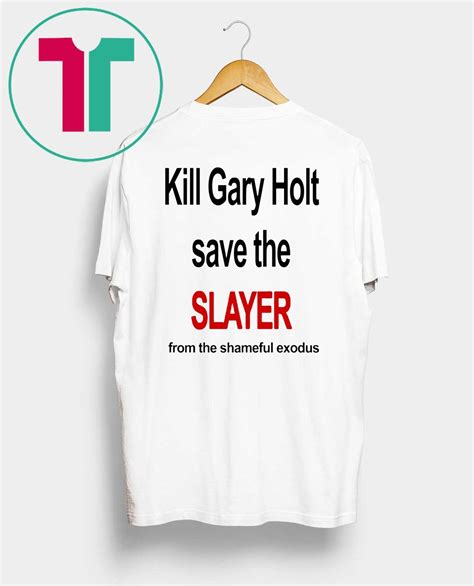 Kill Gary Holt Save The Slayer From The Shameful Exodus T Shirt Kim