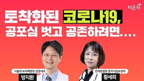 토착화된 코로나 19 공포심 벗고 공존하려면 서울대 보라매병원 감염내과 방지환 교수 And 세브란스병원 암지식정보센터