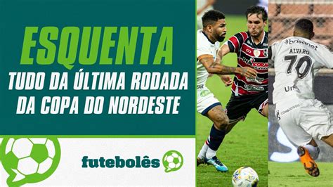 ESQUENTA TUDO DA ÚLTIMA RODADA DA COPA DO NORDESTE FUTEBOLÊS 22 03