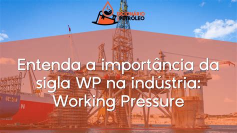 Entenda a importância da sigla WP na indústria Working Pressure