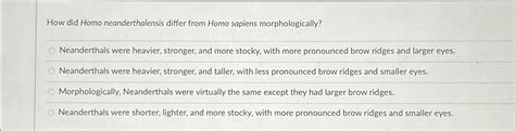 How did Homo neanderthalensis differ from Homo | Chegg.com