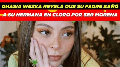 Dhasia Wezka revela que su padre bañó a su hermana en cloro por ser