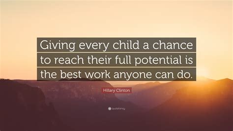 Hillary Clinton Quote: “Giving every child a chance to reach their full