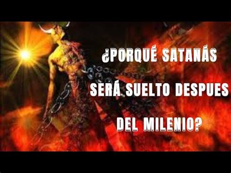 Porqu Satan S Ser Suelto Despu S De Los A Os El Fin De