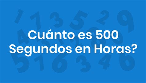 Quanto É 500 Segundos - Cuánto es 500 Segundos en Horas?
