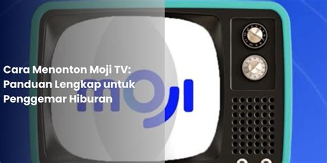 Cara Menonton Moji TV Panduan Lengkap Untuk Penggemar Hiburan