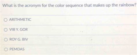 Solved: What is the acronym for the color sequence that makes up the rainbow? ARITHMETIC VIB Y ...