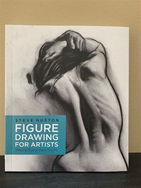 Figure Drawing For Artists Making Every Mark Count By Steve Huston