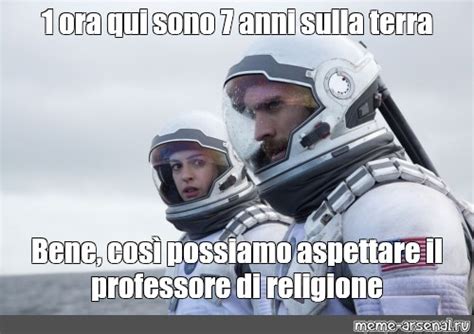 Meme 1 ora qui sono 7 anni sulla terra Bene così possiamo aspettare