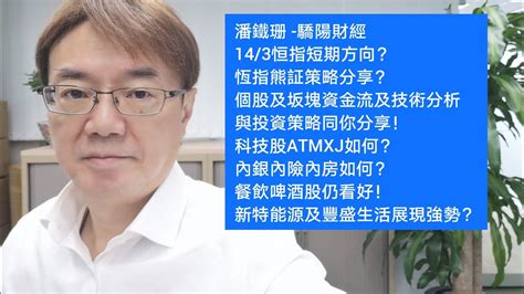 潘鐵珊 驕陽財經 143恒指短期方向？恆指熊証策略分享？個股及坂塊資金流及技術分析與投資策略同你分享！科技股atmxj如何？內銀內險內房