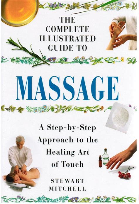 The Complete Illustrated Guide To Massage A Step By Step Approach To The Healing Art Of Touch