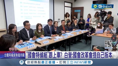 國民黨 國會特偵組 跟上車 白營 國會改革會提自己版本 柯建銘批 違憲亂政 調查權 不只有違憲疑慮 也跟監察院調查權相牴觸 │記者 馬郁雯 黃澄柏│【台灣要聞】20240207│三立