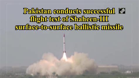 Pakistan Conducts Successful Flight Test Of Shaheen Iii Surface To